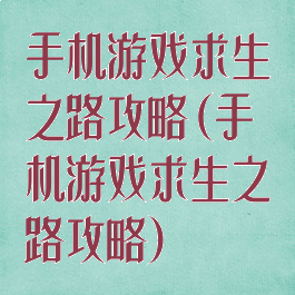 手机游戏求生之路攻略(手机游戏求生之路攻略)