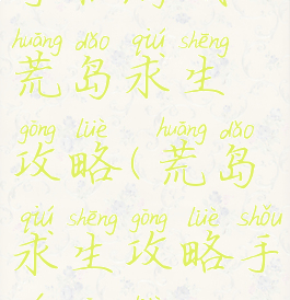 手机游戏荒岛求生攻略(荒岛求生攻略手游攻略)