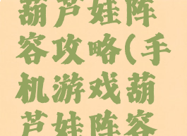 手机游戏葫芦娃阵容攻略(手机游戏葫芦娃阵容攻略最新)