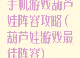 手机游戏葫芦娃阵容攻略(葫芦娃游戏最佳阵容)