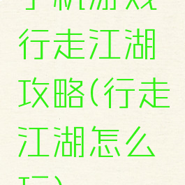 手机游戏行走江湖攻略(行走江湖怎么玩)