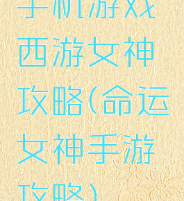 手机游戏西游女神攻略(命运女神手游攻略)