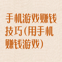 手机游戏赚钱技巧(用手机赚钱游戏)