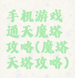 手机游戏通天魔塔攻略(魔塔天塔攻略)