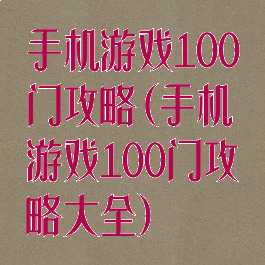 手机游戏100门攻略(手机游戏100门攻略大全)