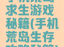 手机荒岛求生游戏秘籍(手机荒岛生存攻略秘籍)