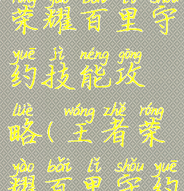 手游王者荣耀百里守约技能攻略(王者荣耀百里守约技能)