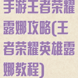 手游王者荣耀露娜攻略(王者荣耀英雄露娜教程)