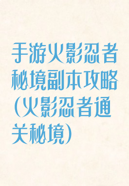 手游火影忍者秘境副本攻略(火影忍者通关秘境)