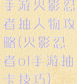 手游火影忍者抽人物攻略(火影忍者ol手游抽卡技巧)