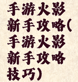 手游火影新手攻略(手游火影新手攻略技巧)