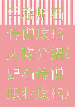 手游炉石传说攻略人物介绍(炉石传说职业攻略)