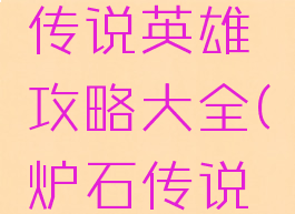 手游炉石传说英雄攻略大全(炉石传说英雄获得)