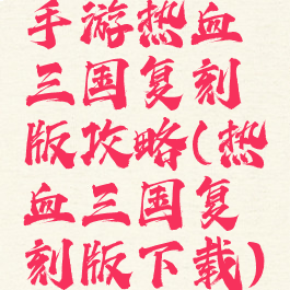 手游热血三国复刻版攻略(热血三国复刻版下载)