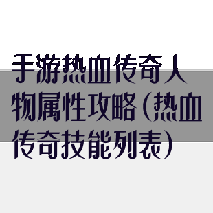 手游热血传奇人物属性攻略(热血传奇技能列表)
