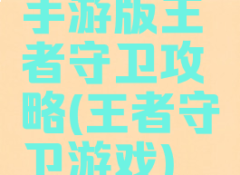 手游版王者守卫攻略(王者守卫游戏)