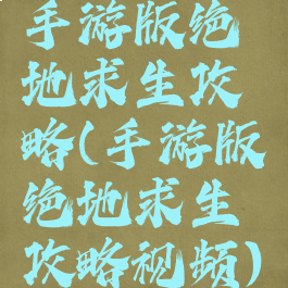 手游版绝地求生攻略(手游版绝地求生攻略视频)