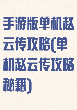 手游版单机赵云传攻略(单机赵云传攻略秘籍)