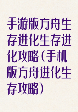 手游版方舟生存进化生存进化攻略(手机版方舟进化生存攻略)