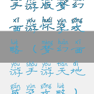 手游版梦幻西游怀孕攻略(梦幻西游手游天地感孕攻略)