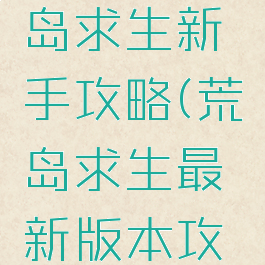 手游版荒岛求生新手攻略(荒岛求生最新版本攻略)