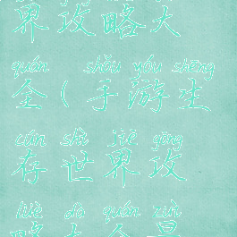 手游生存世界攻略大全(手游生存世界攻略大全最新)