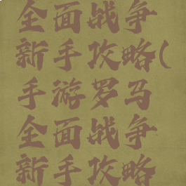 手游罗马全面战争新手攻略(手游罗马全面战争新手攻略大全)