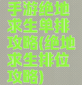 手游绝地求生单排攻略(绝地求生排位攻略)