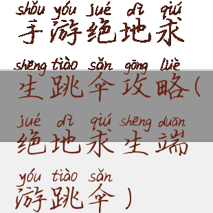 手游绝地求生跳伞攻略(绝地求生端游跳伞)