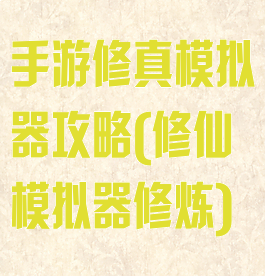 手游修真模拟器攻略(修仙模拟器修炼)