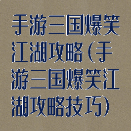 手游三国爆笑江湖攻略(手游三国爆笑江湖攻略技巧)