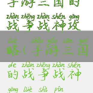 手游三国的战争战神攻略(手游三国的战争战神攻略视频)