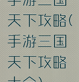 手游三国天下攻略(手游三国天下攻略大全)