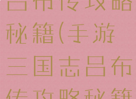 手游三国志吕布传攻略秘籍(手游三国志吕布传攻略秘籍怎么获得)