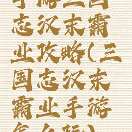 手游三国志汉末霸业攻略(三国志汉末霸业手游怎么玩)