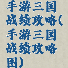 手游三国战绩攻略(手游三国战绩攻略图)