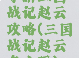 手游三国战记赵云攻略(三国战记赵云怎么玩)