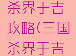 手游三国杀界于吉攻略(三国杀界于吉技能解释)