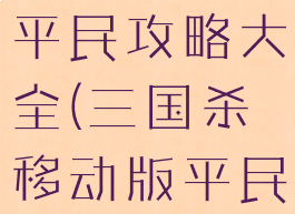手游三国杀平民攻略大全(三国杀移动版平民攻略)
