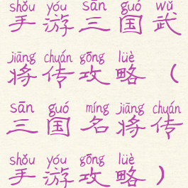手游三国武将传攻略(三国名将传手游攻略)