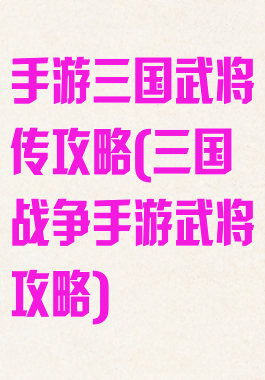 手游三国武将传攻略(三国战争手游武将攻略)