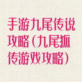 手游九尾传说攻略(九尾狐传游戏攻略)