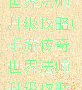 手游传奇世界法师升级攻略(手游传奇世界法师升级攻略视频)