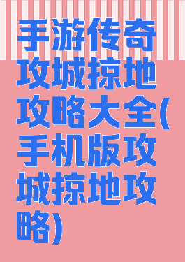 手游传奇攻城掠地攻略大全(手机版攻城掠地攻略)