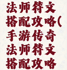 手游传奇法师符文搭配攻略(手游传奇法师符文搭配攻略视频)