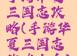 手游华夏三国志攻略(手游华夏三国志攻略大全)