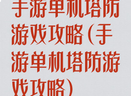 手游单机塔防游戏攻略(手游单机塔防游戏攻略)