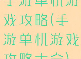 手游单机游戏攻略(手游单机游戏攻略大全)