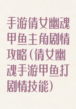 手游倩女幽魂甲鱼主角剧情攻略(倩女幽魂手游甲鱼打剧情技能)