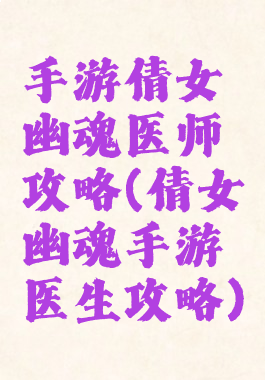 手游倩女幽魂医师攻略(倩女幽魂手游医生攻略)